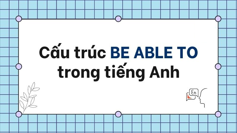 Cấu trúc be able to. (Ảnh: Sưu tầm Internet)