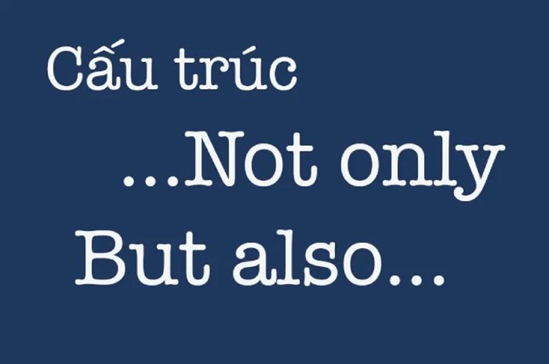 Cấu trúc “not only... but also…” trong tiếng Anh. (Ảnh: Sưu tầm Internet)