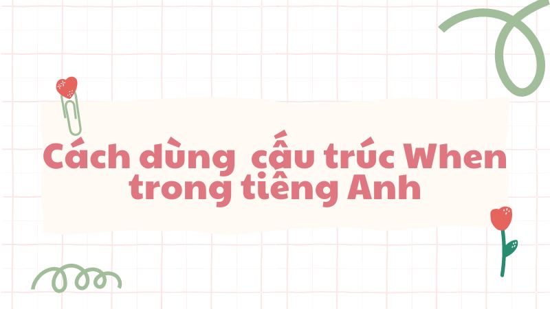 Cấu trúc When trong tiếng Anh. (Ảnh: Sưu tầm Internet)