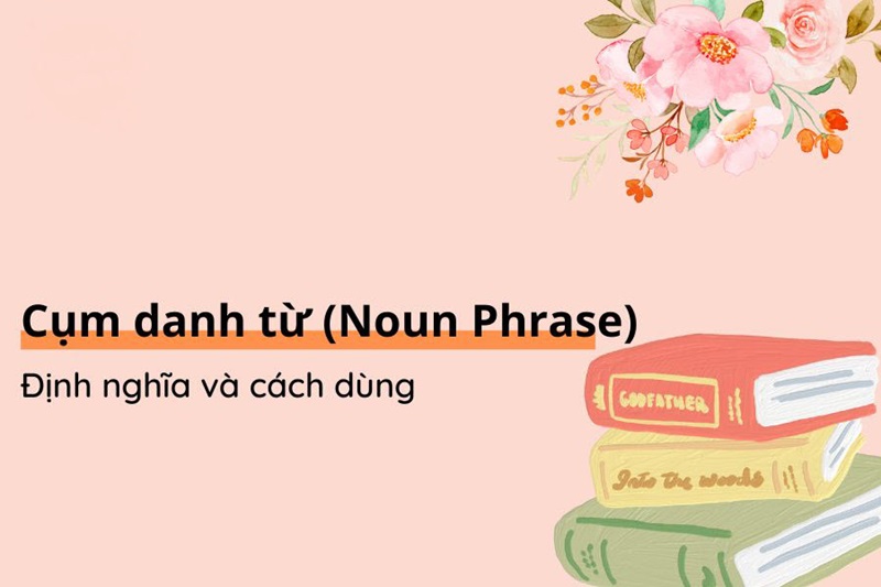 Cụm danh từ trong Tiếng Anh. (Ảnh: Sưu tầm Internet)
