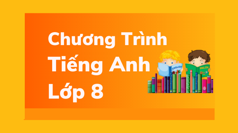 Chương trình tiếng Anh lớp 8. (Ảnh: Sưu tầm Internet)