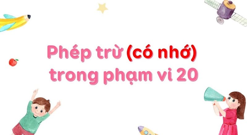 Ôn tập lý thuyết cơ bản về dạng toán phép trừ có nhớ. (Ảnh: Sưu tầm Internet)