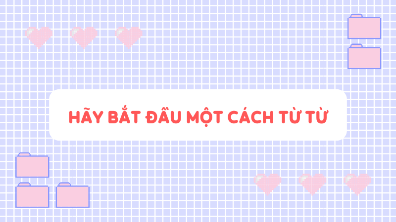 Phương pháp - Hãy bắt đầu một cách từ từ. (Ảnh: Sưu tầm Internet)