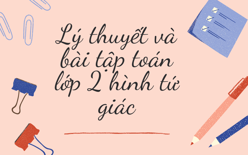 Lý thuyết và bài tập toán lớp 2 hình tứ giác. (Ảnh: Sưu tầm Internet)