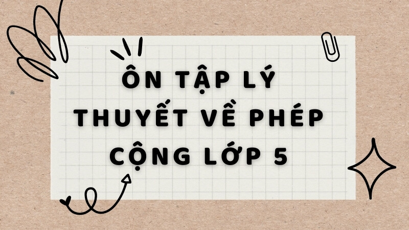 Ôn tập lý thuyết về phép cộng lớp 5 cơ bản. (Ảnh: Sưu tầm Internet)