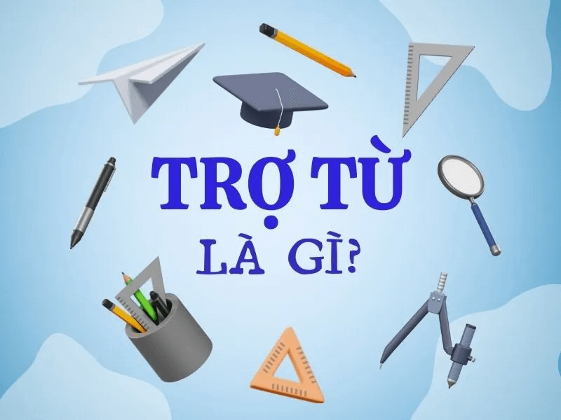 Trợ từ là gì? (Ảnh: Sưu tầm Internet)
