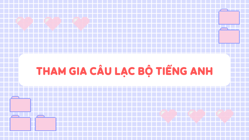 Phương pháp - Tham gia câu lạc bộ tiếng Anh. (Ảnh: Sưu tầm Internet)