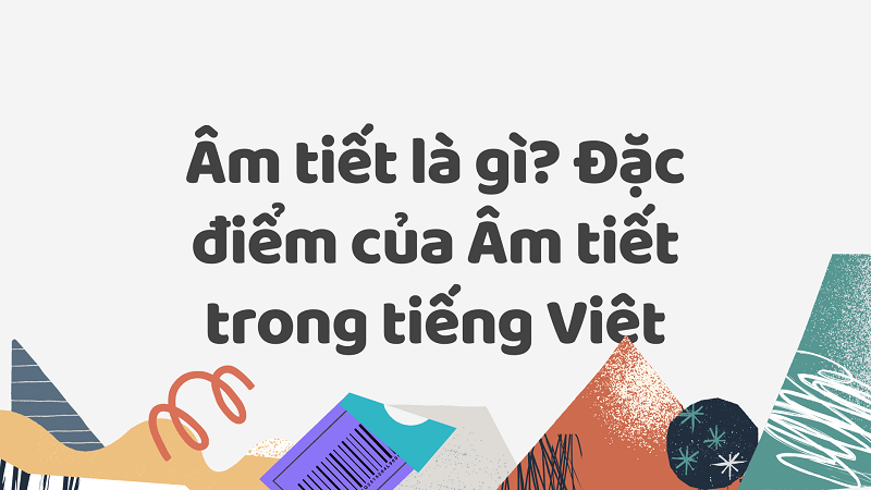 Đặc điểm của âm tiết tiếng Việt: Có tính độc lập cao. (Ảnh: Sưu tầm Internet)