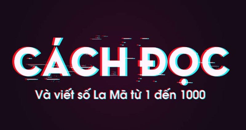 Hướng dẫn cách đọc các số la mã (nguồn ảnh: Sưu tầm internet)