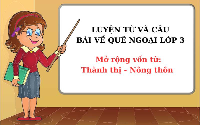 Luyện từ và câu bài về quê ngoại. (Ảnh: Monkey)