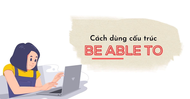 Cách dùng cấu trúc "be able to". (Ảnh: Sưu tầm Internet)