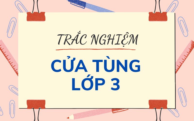 Bài tập trắc nghiệm cửa tùng lớp 3. (Ảnh: Sưu tầm Internet)