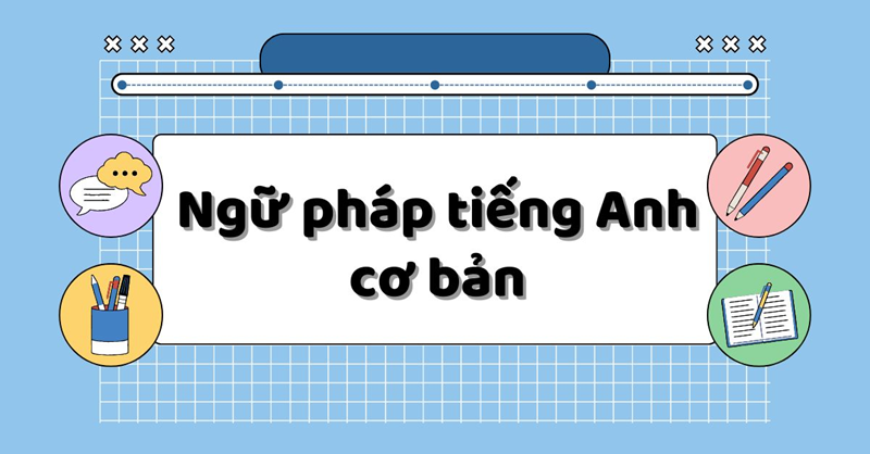 Nắm vững ngữ pháp cơ bản. (Ảnh: Sưu tầm Internet)
