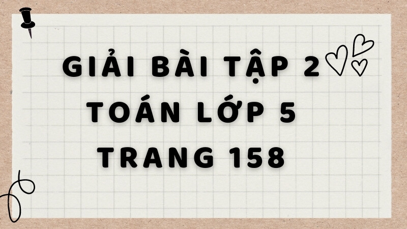 Hướng dẫn giải bài tập 2 toán lớp 5 trang 158. (Ảnh: Sưu tầm Internet)