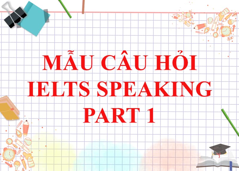 Mẫu câu hỏi đề thi Ielts Part 1 sử dụng thì HTTD. (Ảnh: Tác giả)