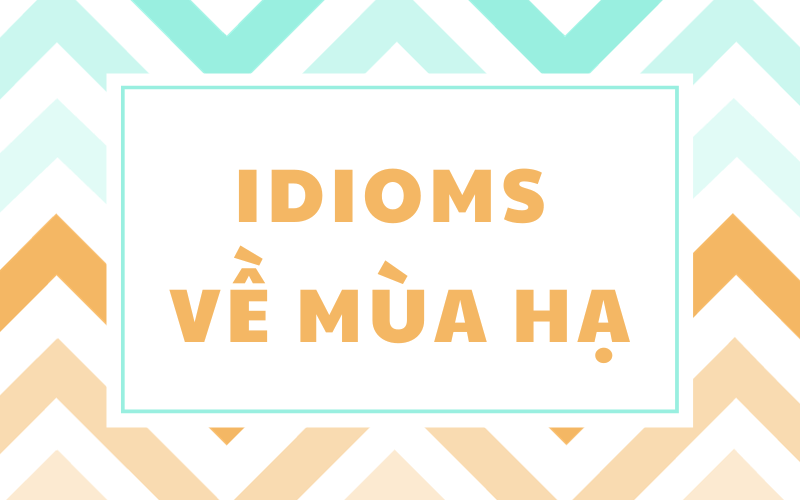 Một vài idioms về mùa hạ trong tiếng Anh. (Ảnh: Sưu tầm Internet)