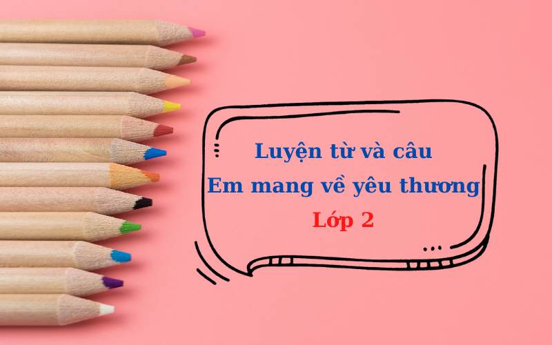 Luyện từ và câu bài em mang về yêu thương SGK. (Ảnh: Sưu tầm Internet)