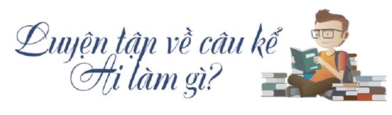 Học tiếng Việt với các kiểu câu ai là gì, ai làm gì, ai thế nào? (Ảnh: Sưu tầm internet)