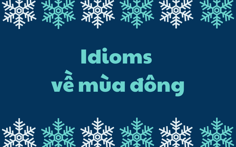 Một vài idioms về mùa đông trong tiếng Anh. (Ảnh: Sưu tầm Internet)