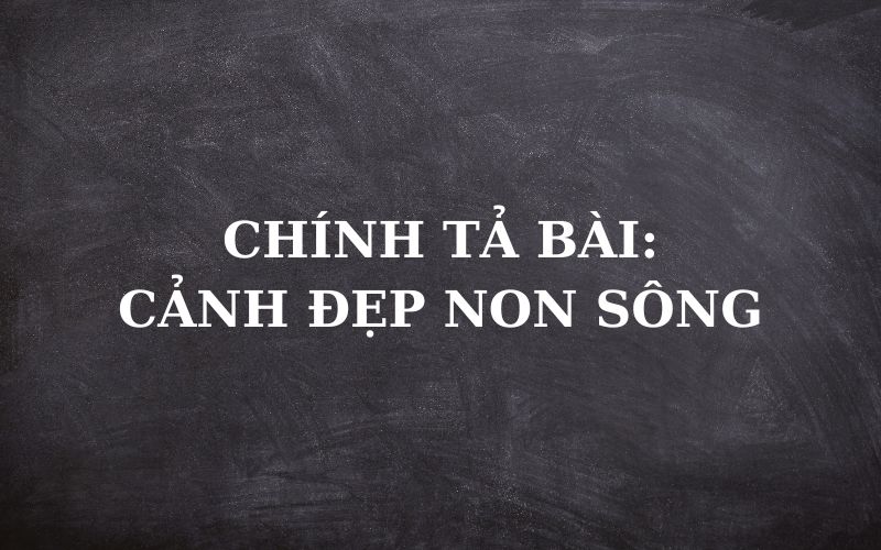 Phần chính tả bài cảnh đẹp non sông. (Ảnh: Sưu tầm Internet)
