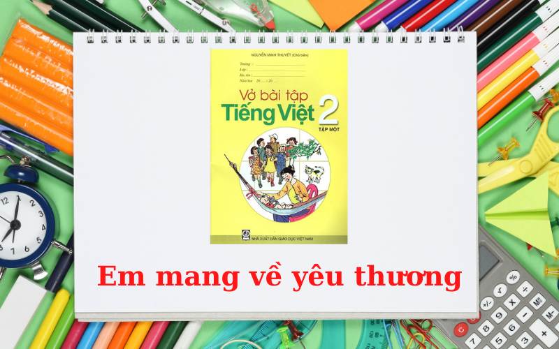Giải vở bài tập tiếng Việt lớp 2 em mang về yêu thương. (Ảnh: Sưu tầm Internet)