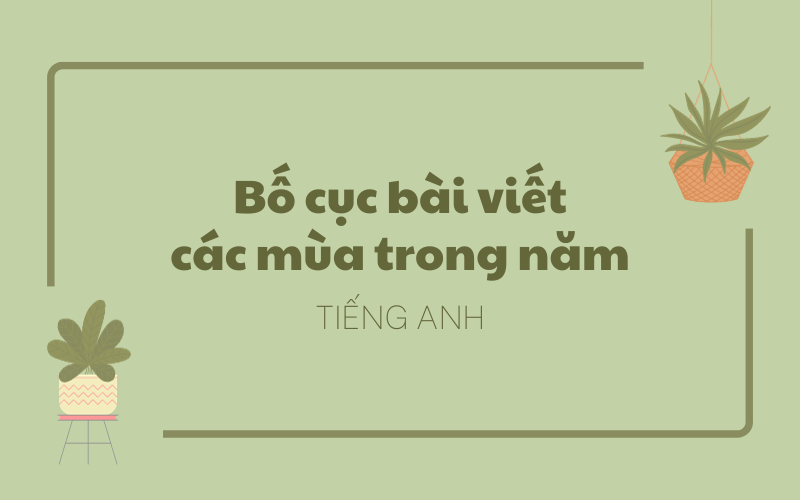 Bố cục của bài viết về chủ đề các mùa trong năm bằng tiếng Anh. (Ảnh: Sưu tầm Internet)