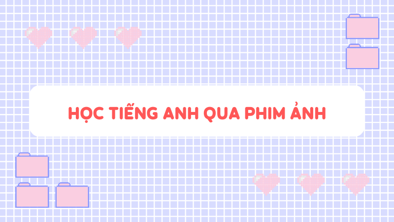 Phương pháp - Học tiếng Anh qua phim ảnh. (Ảnh: Sưu tầm Internet)