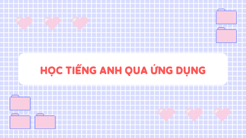 Phương pháp - Học tiếng Anh qua ứng dụng. (Ảnh: Sưu tầm Internet)