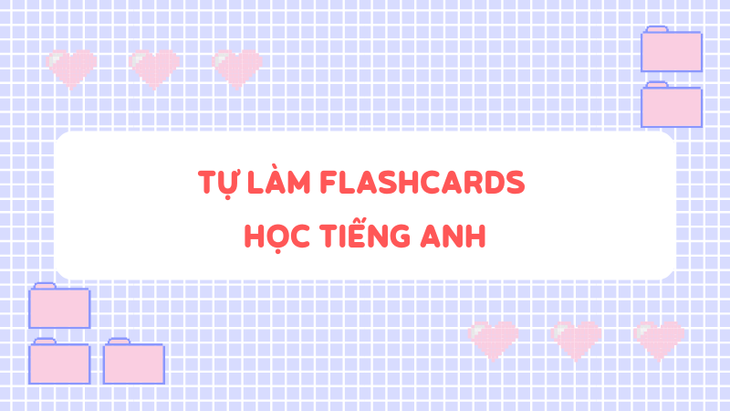 Phương pháp - Tự làm Flashcards học tiếng Anh. (Ảnh: Sưu tầm Internet)