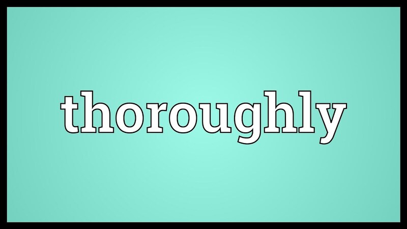 Trạng từ “thoroughly” bắt đầu bằng chữ “T” có nghĩa là kỹ lưỡng. (Ảnh: Sưu tầm Internet)