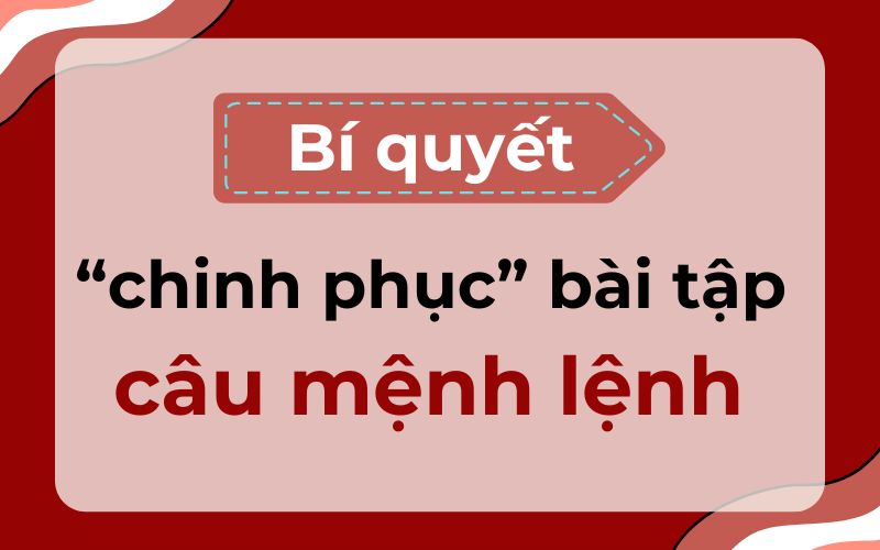 Bí quyết làm bài tập câu mệnh lệnh (Nguồn: Monkey)