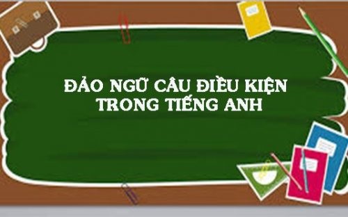 Trong câu điều kiện cần chú ý tới đảo ngữ. (Ảnh: Sưu tầm internet)