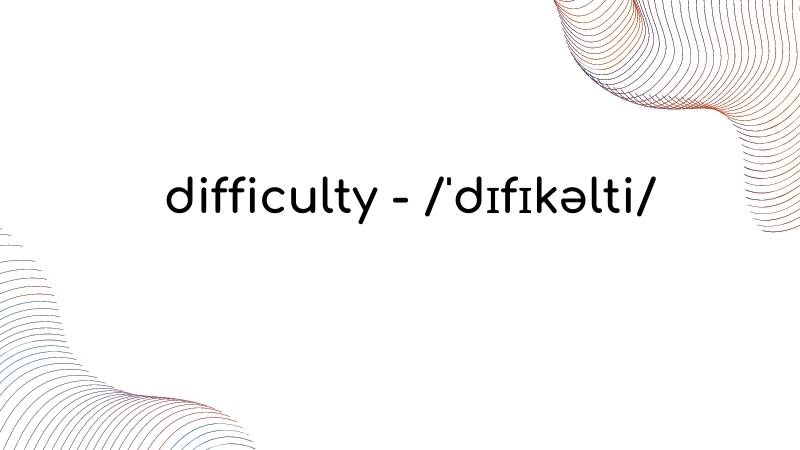 Difficulty là danh từ của difficult. (Ảnh: Canva)