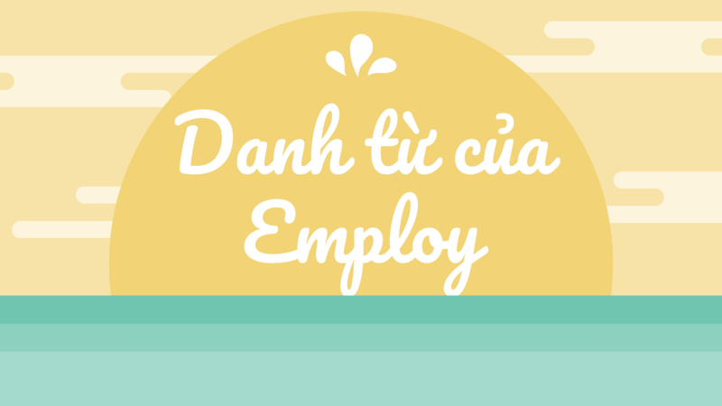 Cùng tìm hiểu từ loại và ý nghĩa của Employ ngay! (Ảnh: Sưu tầm Internet)