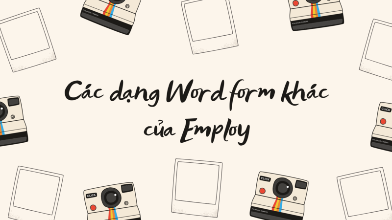Bật mí các dạng  Word Form của Employ. (Ảnh: Sưu tầm Internet)