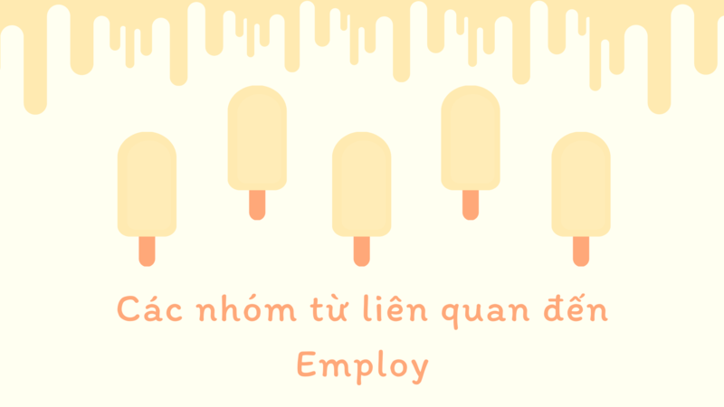 Các nhóm từ liên quan sẽ giúp bạn hiểu hơn về cụm từ Employ. (Ảnh: Sưu tầm Internet)