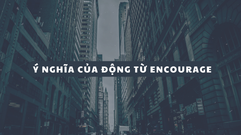 Ý nghĩa thú vị về động từ Encourage. (Ảnh: Sưu tầm Internet)