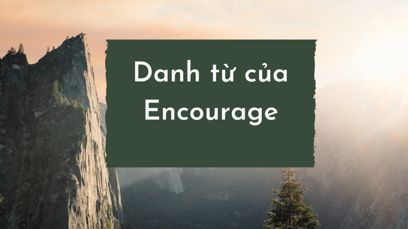 Giải đáp kiến thức xoay quanh danh từ của Encourage. (Ảnh: Sưu tầm Internet)