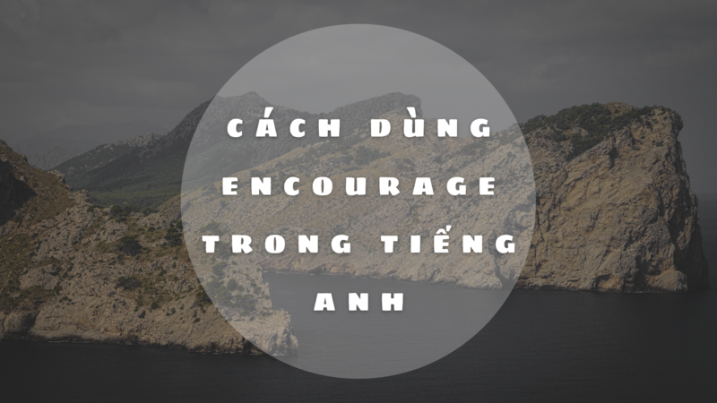 Cách dùng Encourage trong tiếng anh. (Ảnh: Sưu tầm Internet)
