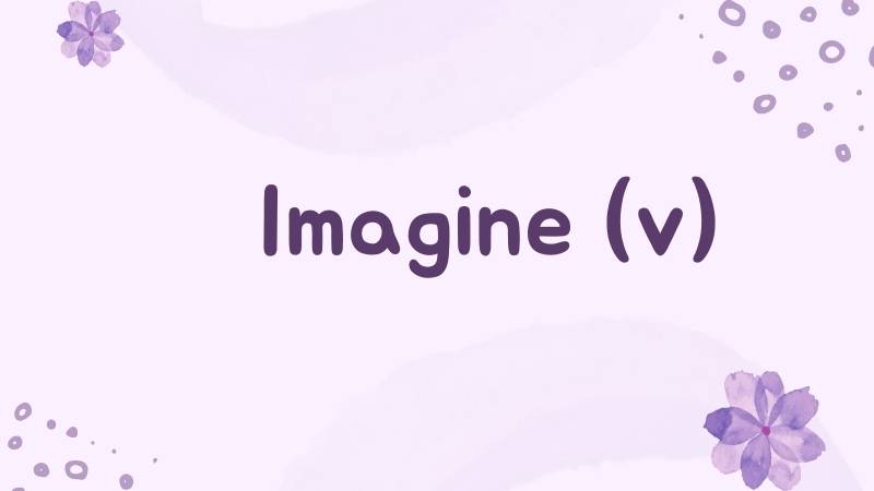 Tính từ của Imagine: Khám phá Imaginary, Imaginative và Imaginable