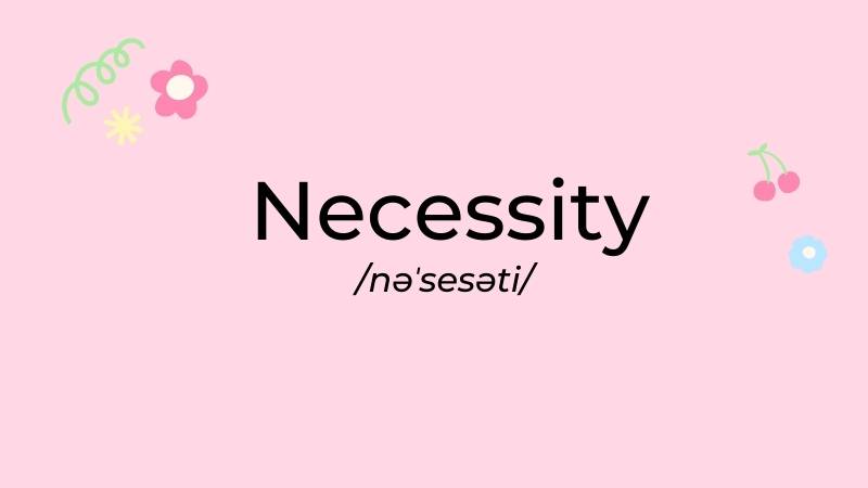 Danh từ của Necessary là necessity. (Ảnh: Canva)