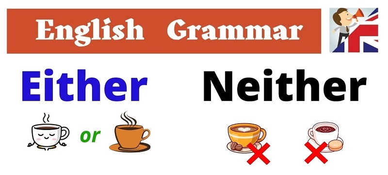 Either và Neither là hai từ mang ý nghĩa khác nhau. (Ảnh: Sưu tầm internet)