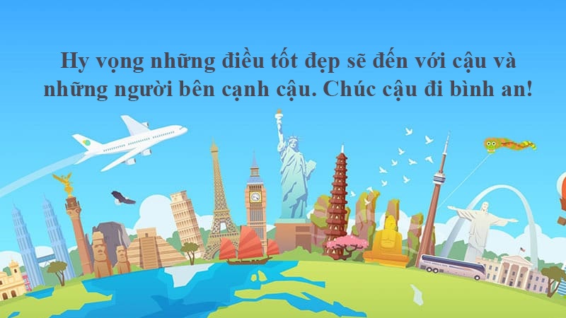 Tham khảo nhiều mẫu câu lời chúc đến bạn bè, người thân đi nước ngoài hay. (Ảnh: Sưu tầm internet)