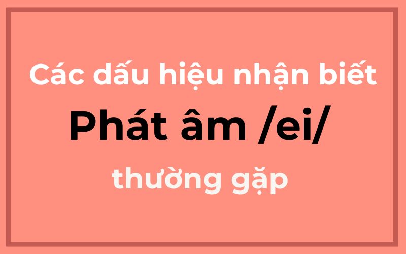 Các dấu hiệu nhận biết phát âm /ei/ trong tiếng Anh (Nguồn: Monkey)