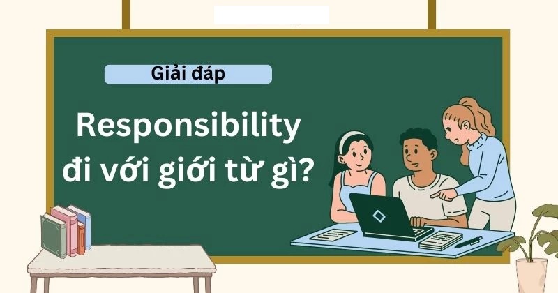 Nắm rõ các trường hợp dùng với responsibility chính xác (Ảnh: Sưu tầm internet)