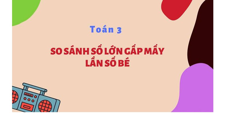 Chương trình toán lớp 3 bé sẽ được học so sánh số. (Ảnh: Sưu tầm internet)