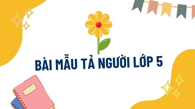 Bài mẫu tả người tập làm văn lớp 5. (Ảnh: Canva)
