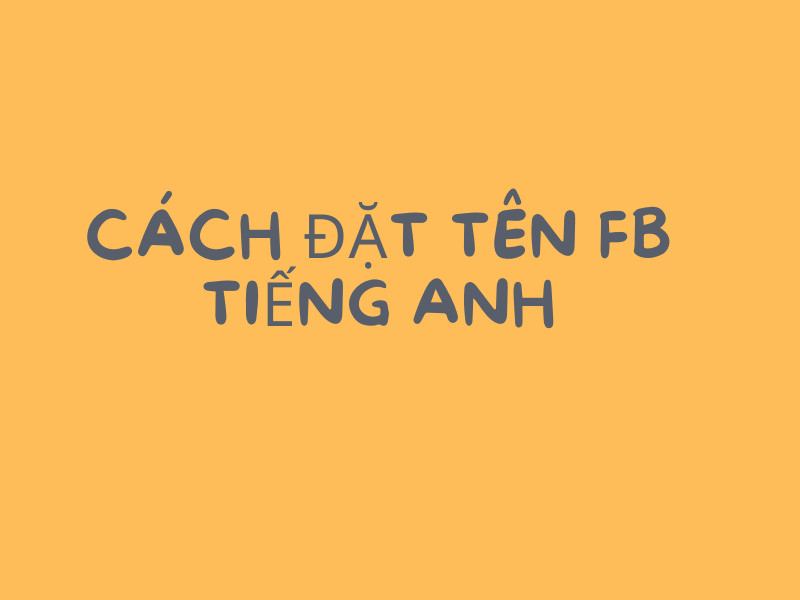 Cách đặt tên FB tiếng Anh. (Ảnh: canva)