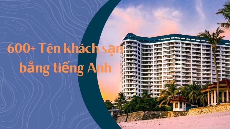 Tổng hợp tên khách sạn bằng tiếng Anh ý nghĩa, sáng tạo. (Ảnh: Canva)
