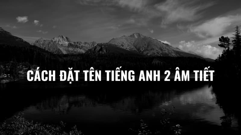 Một số gợi ý hữu ích về cách đặt tên Tiếng Anh 2 âm tiết dành cho bạn. (Ảnh: Sưu tầm Internet)
